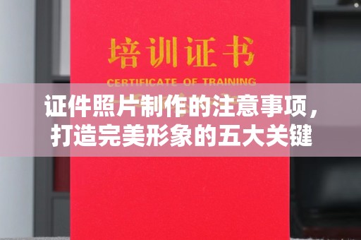 淅川证件照片制作的注意事项，打造完美形象的五大关键