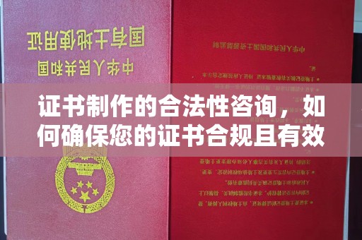 淅川证书制作的合法性咨询，如何确保您的证书合规且有效？