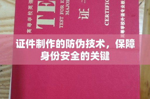 淅川证件制作的防伪技术，保障身份安全的关键