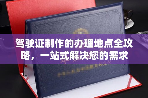 淅川驾驶证制作的办理地点全攻略，一站式解决您的需求
