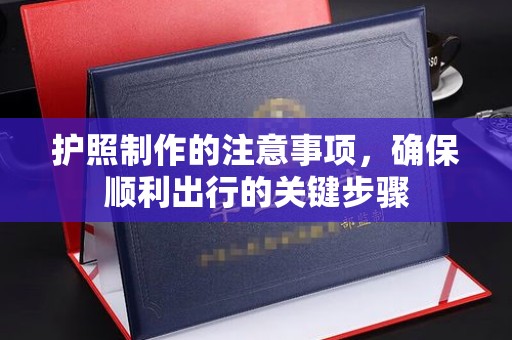 淅川护照制作的注意事项，确保顺利出行的关键步骤