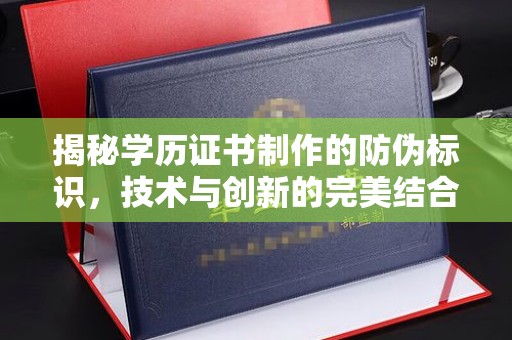 淅川揭秘学历证书制作的防伪标识，技术与创新的完美结合