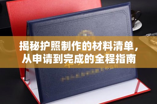 淅川揭秘护照制作的材料清单，从申请到完成的全程指南