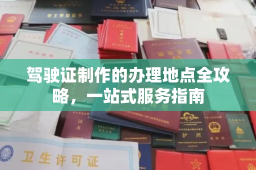 淅川驾驶证制作的办理地点全攻略，一站式服务指南