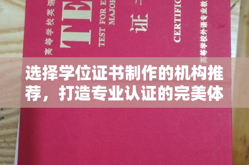 淅川选择学位证书制作的机构推荐，打造专业认证的完美体验