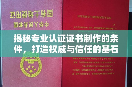 淅川揭秘专业认证证书制作的条件，打造权威与信任的基石